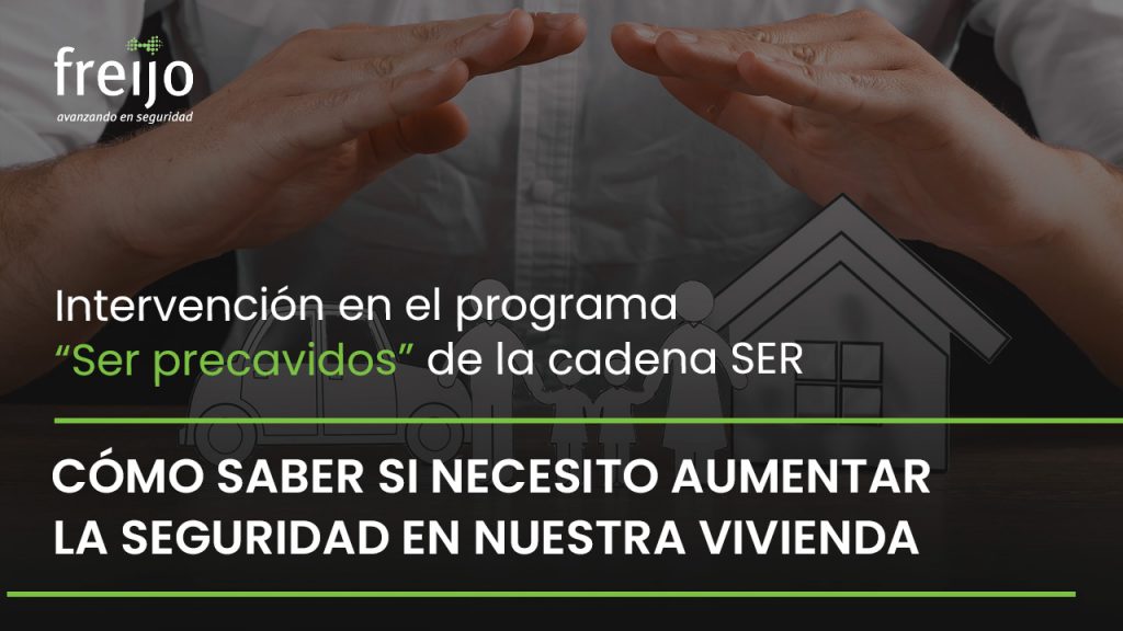 Freijo Seguridad en el programa "Ser precavidos". Cómo saber si necesito aumentar la seguridad en nuestra vivienda